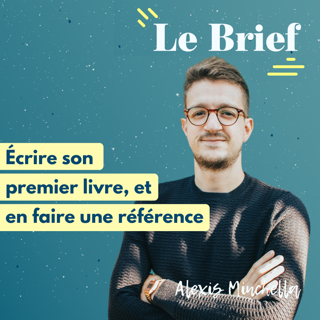 alexis-minchella-le-brief Écrire son premier livre et en faire une référence, avec Alexis Minchella